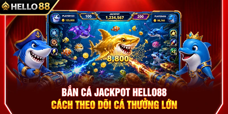 Bắn Cá Jackpot HELLO88 – Cách Theo Dõi Cá Thưởng Lớn