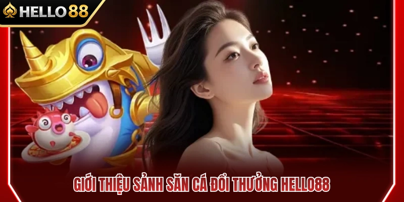Bắn Cá HELLO88 1 Sơ lược về sảnh game bắn cá HELLO88