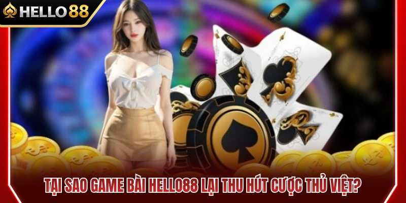 Game Bài HELLO88 1 Lý do nào khiến sảnh bài HELLO88 hấp dẫn người chơi Việt?