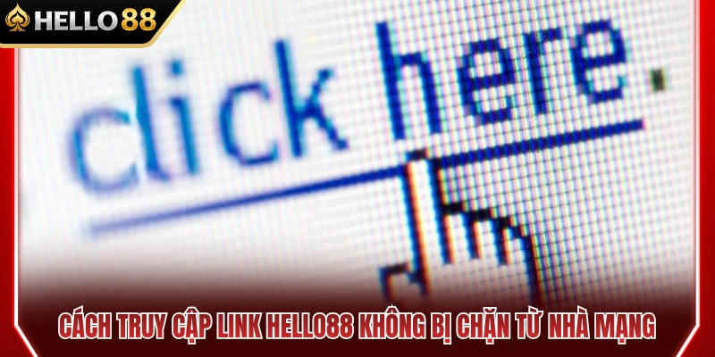 Cách truy cập HELLO 88 nhanh và ổn định 
