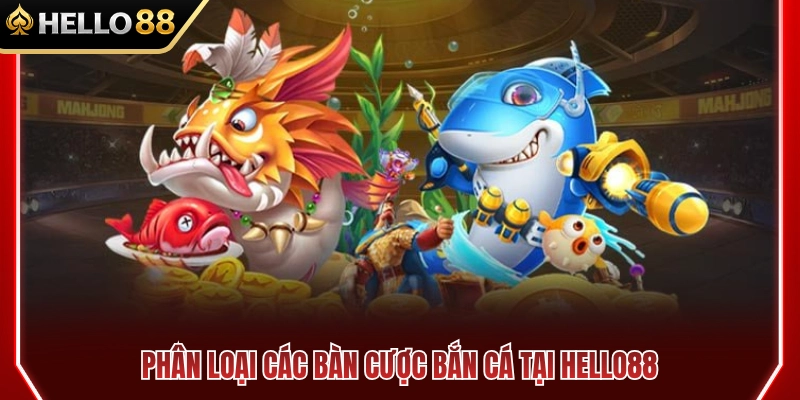 Phân loại các bàn cược bắn cá HELLO88 