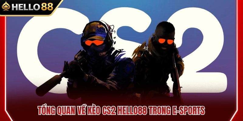 Kèo CS2 HELLO88 – Theo Dõi Map, Round Và Phong Độ Đội 1 Thông tin chi tiết về hệ thống kèo CS2 HELLO88 thể thao điện tử