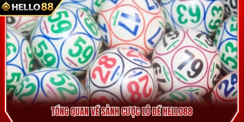 Giới thiệu tổng thể về sảnh chơi lô đề HELLO88 