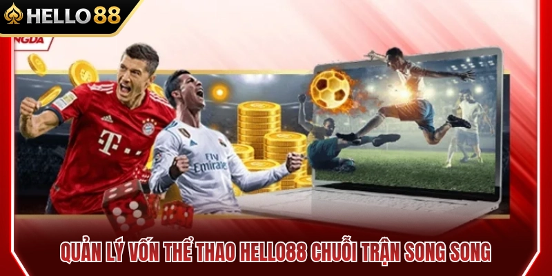 Kế hoạch quản lý tiền cược HELLO88 cho các trận song song 